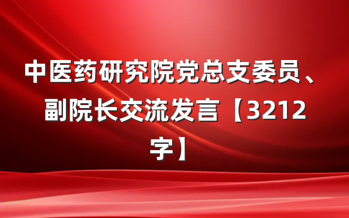 中医药研究院党总支委员、副院长交流发言【3212字】