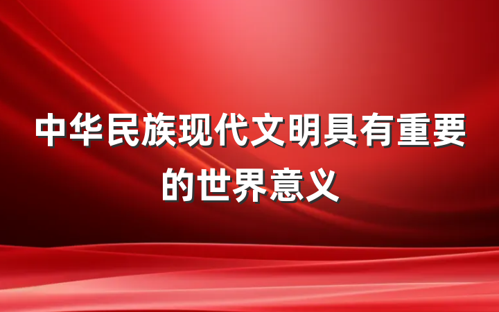 中华民族现代文明具有重要的世界意义