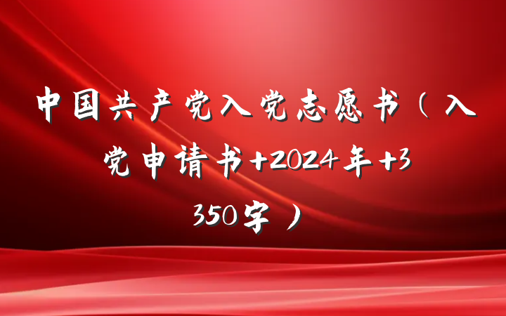 中国共产党入党志愿书（入党申请书 2024年 3350字）