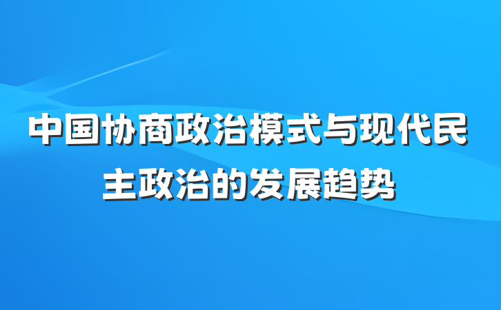 中国协商政治模式与现代民主政治的发展趋势