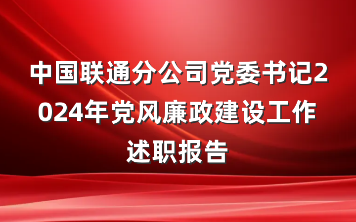 中国联通分公司党委书记2024年党风廉政建设工作述职报告