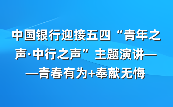 中国银行迎接五四“青年之声·中行之声”主题演讲——青春有为 奉献无悔