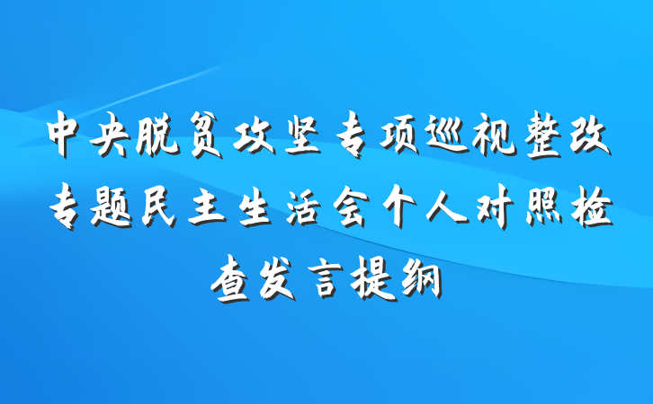 中央脱贫攻坚专项巡视整改专题民主生活会个人对照检查发言提纲