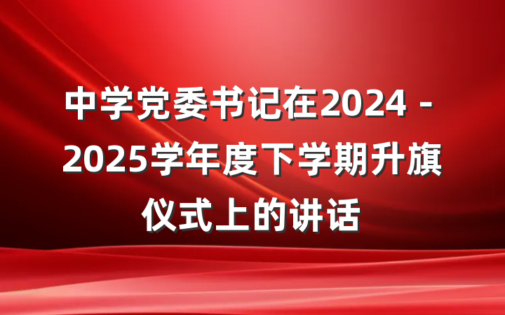 中学党委书记在2024－2025学年度下学期升旗仪式上的讲话