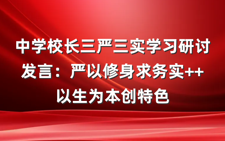 中学校长三严三实学习研讨发言：严以修身求务实  以生为本创特色