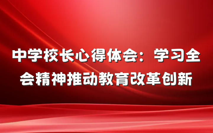 中学校长心得体会：学习全会精神推动教育改革创新