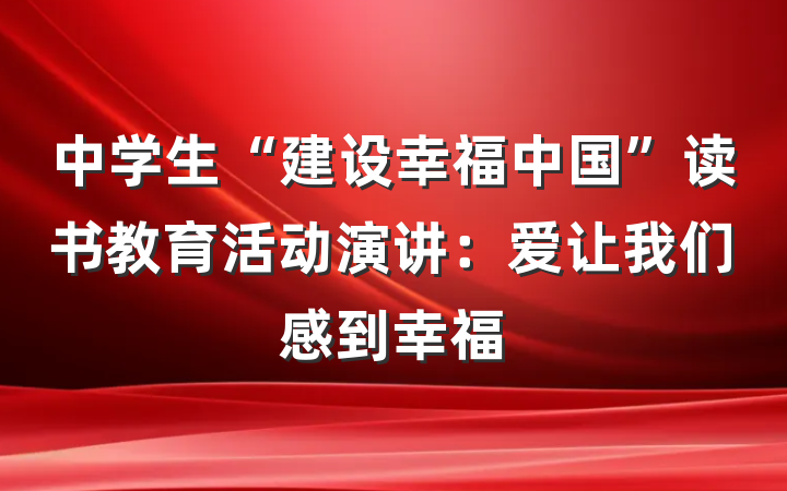 中学生“建设幸福中国”读书教育活动演讲：爱让我们感到幸福