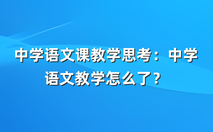 中学语文课教学思考：中学语文教学怎么了？