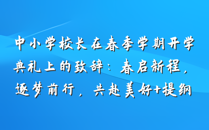 中小学校长在春季学期开学典礼上的致辞：春启新程，逐梦前行，共赴美好 提纲
