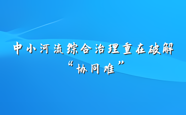 中小河流综合治理重在破解“协同难”