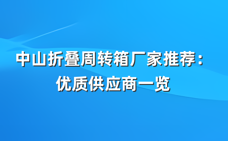 中山折叠周转箱厂家推荐：优质供应商一览