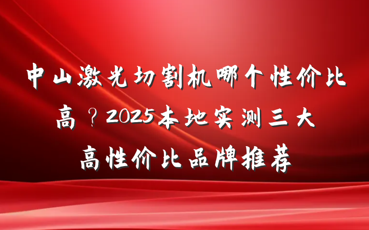 中山激光切割机哪个性价比高？2025本地实测三大高性价比品牌推荐