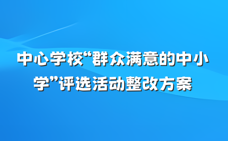 中心学校“群众满意的中小学”评选活动整改方案