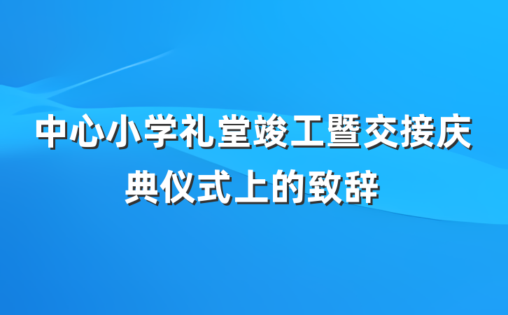 中心小学礼堂竣工暨交接庆典仪式上的致辞