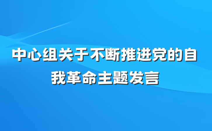 中心组关于不断推进党的自我革命主题发言