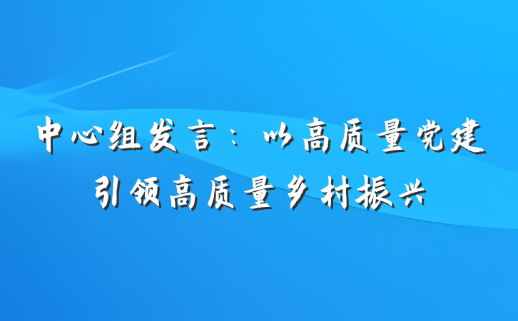 中心组发言：以高质量党建引领高质量乡村振兴
