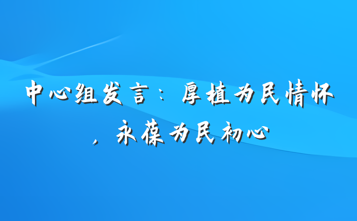 中心组发言：厚植为民情怀，永葆为民初心