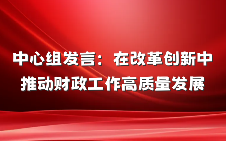 中心组发言：在改革创新中推动财政工作高质量发展