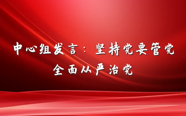 中心组发言：坚持党要管党全面从严治党