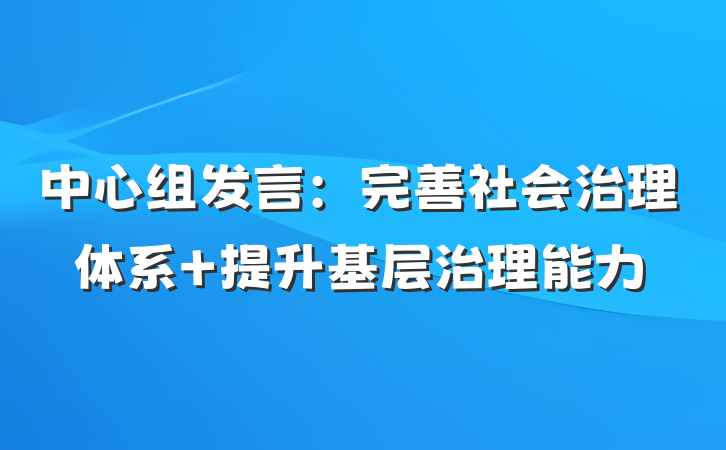 中心组发言：完善社会治理体系 提升基层治理能力