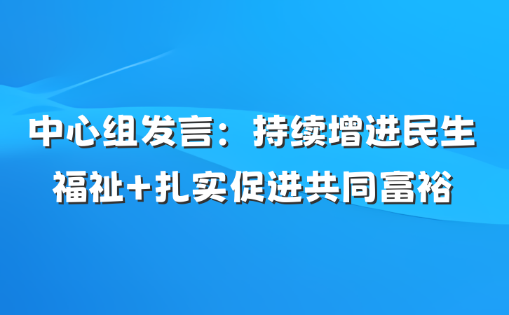 中心组发言：持续增进民生福祉 扎实促进共同富裕