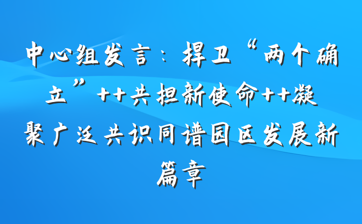 中心组发言：捍卫“两个确立”  共担新使命  凝聚广泛共识同谱园区发展新篇章