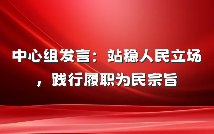 中心组发言：站稳人民立场，践行履职为民宗旨