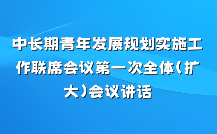 中长期青年发展规划实施工作联席会议第一次全体（扩大）会议讲话