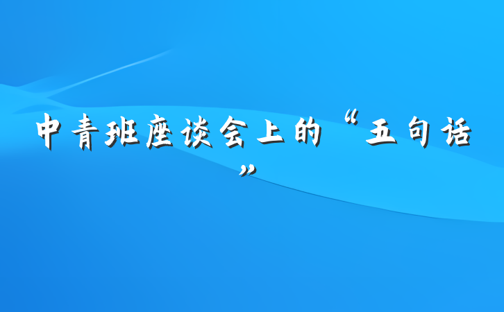 中青班座谈会上的“五句话”