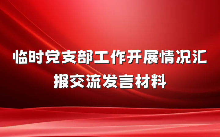 临时党支部工作开展情况汇报交流发言材料