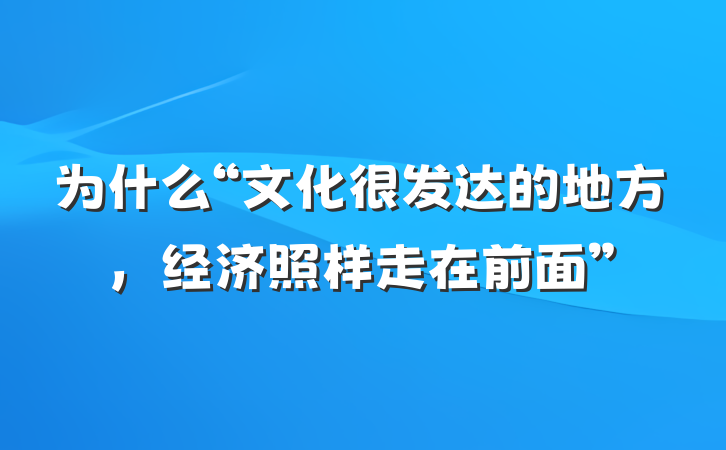 为什么“文化很发达的地方，经济照样走在前面”