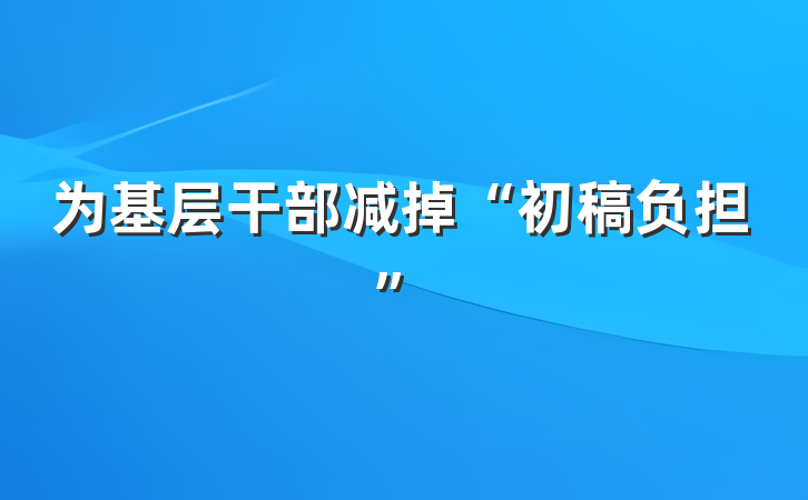 为基层干部减掉“初稿负担”