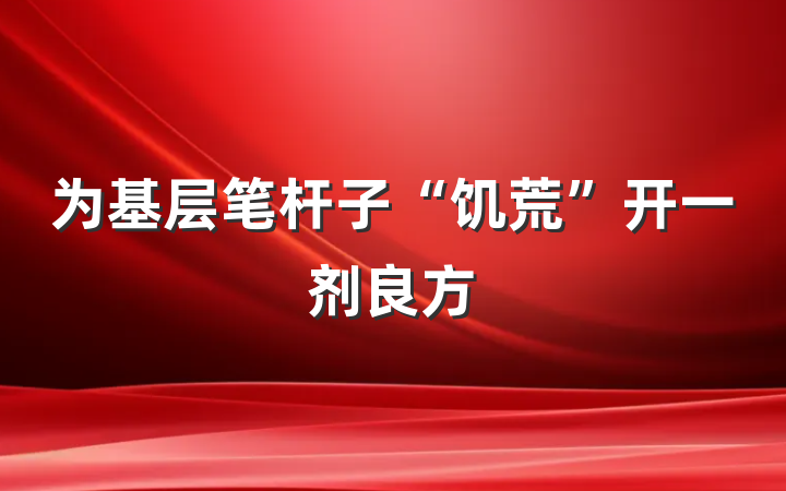 为基层笔杆子“饥荒”开一剂良方