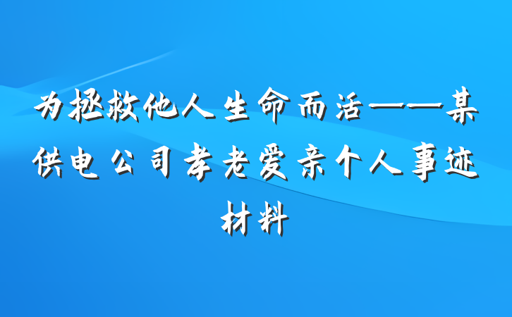 为拯救他人生命而活——某供电公司孝老爱亲个人事迹材料