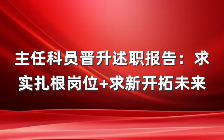 主任科员晋升述职报告：求实扎根岗位 求新开拓未来