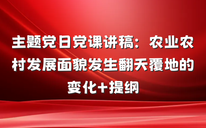主题党日党课讲稿：农业农村发展面貌发生翻天覆地的变化 提纲