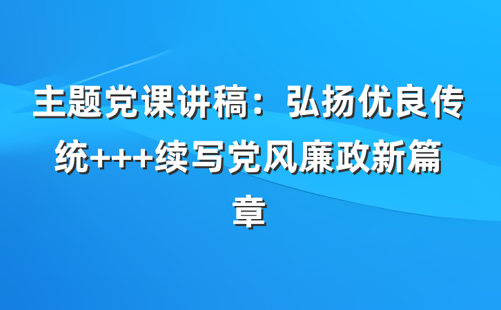 主题党课讲稿：弘扬优良传统   续写党风廉政新篇章
