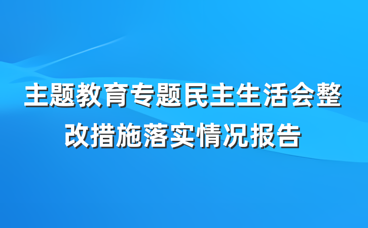 主题教育专题民主生活会整改措施落实情况报告
