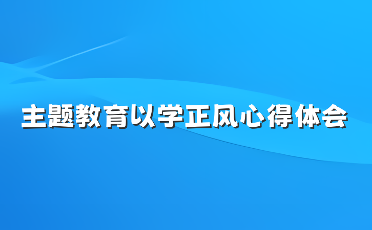 主题教育以学正风心得体会