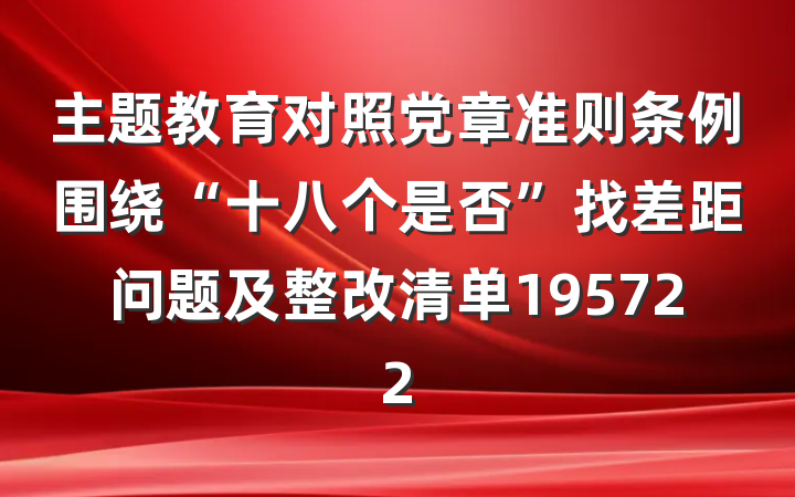 主题教育对照党章准则条例围绕“十八个是否”找差距问题及整改清单195722