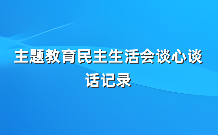 主题教育民主生活会谈心谈话记录