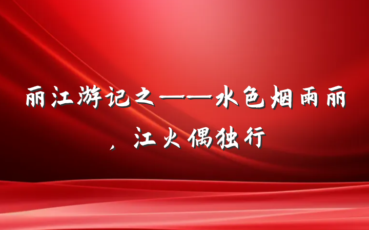 丽江游记之——水色烟雨丽，江火偶独行