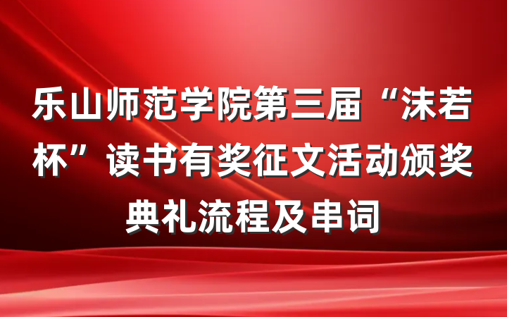 乐山师范学院第三届“沫若杯”读书有奖征文活动颁奖典礼流程及串词