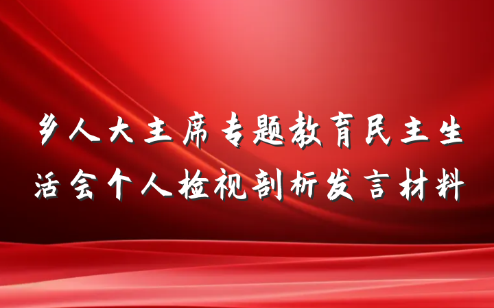 乡人大主席专题教育民主生活会个人检视剖析发言材料