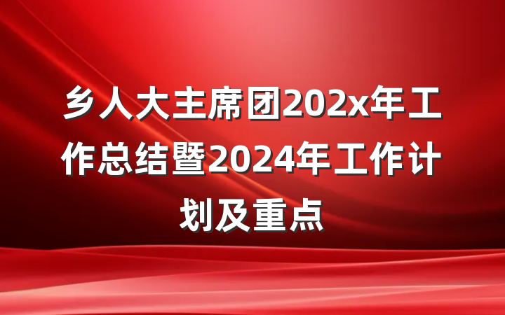 乡人大主席团202x年工作总结暨2024年工作计划及重点