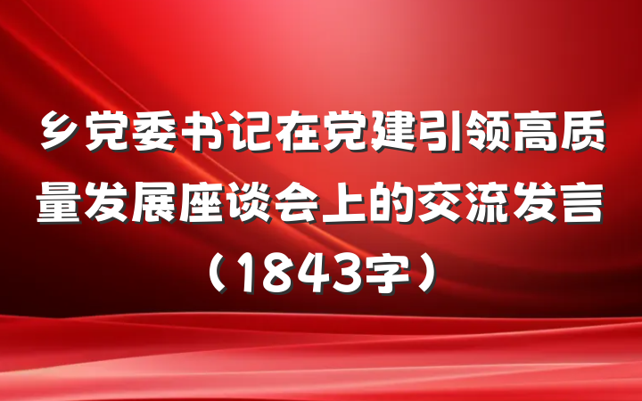 乡党委书记在党建引领高质量发展座谈会上的交流发言（1843字）
