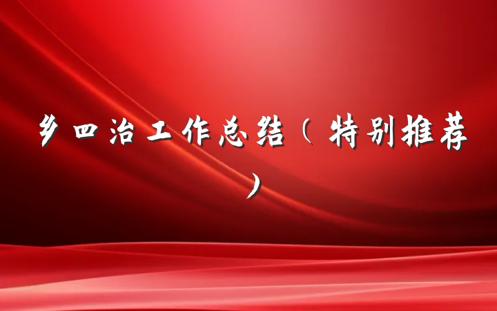 乡四治工作总结（特别推荐）