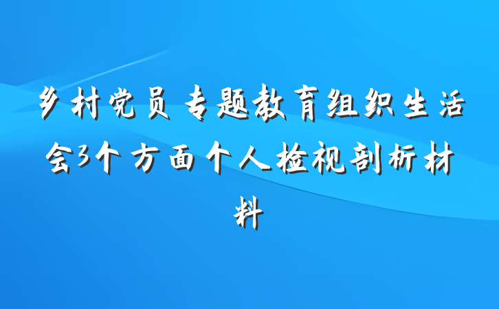 乡村党员专题教育组织生活会3个方面个人检视剖析材料