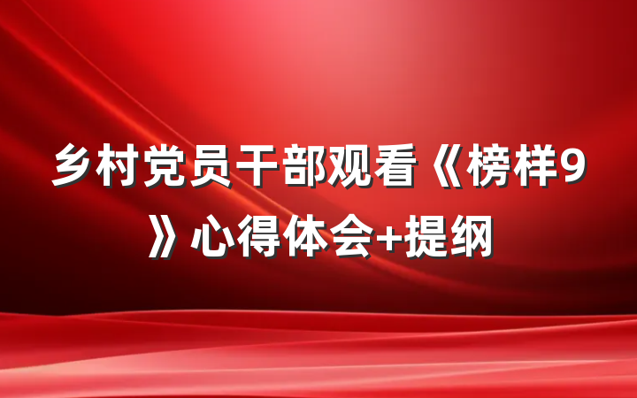 乡村党员干部观看《榜样9》心得体会 提纲