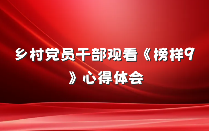 乡村党员干部观看《榜样9》心得体会